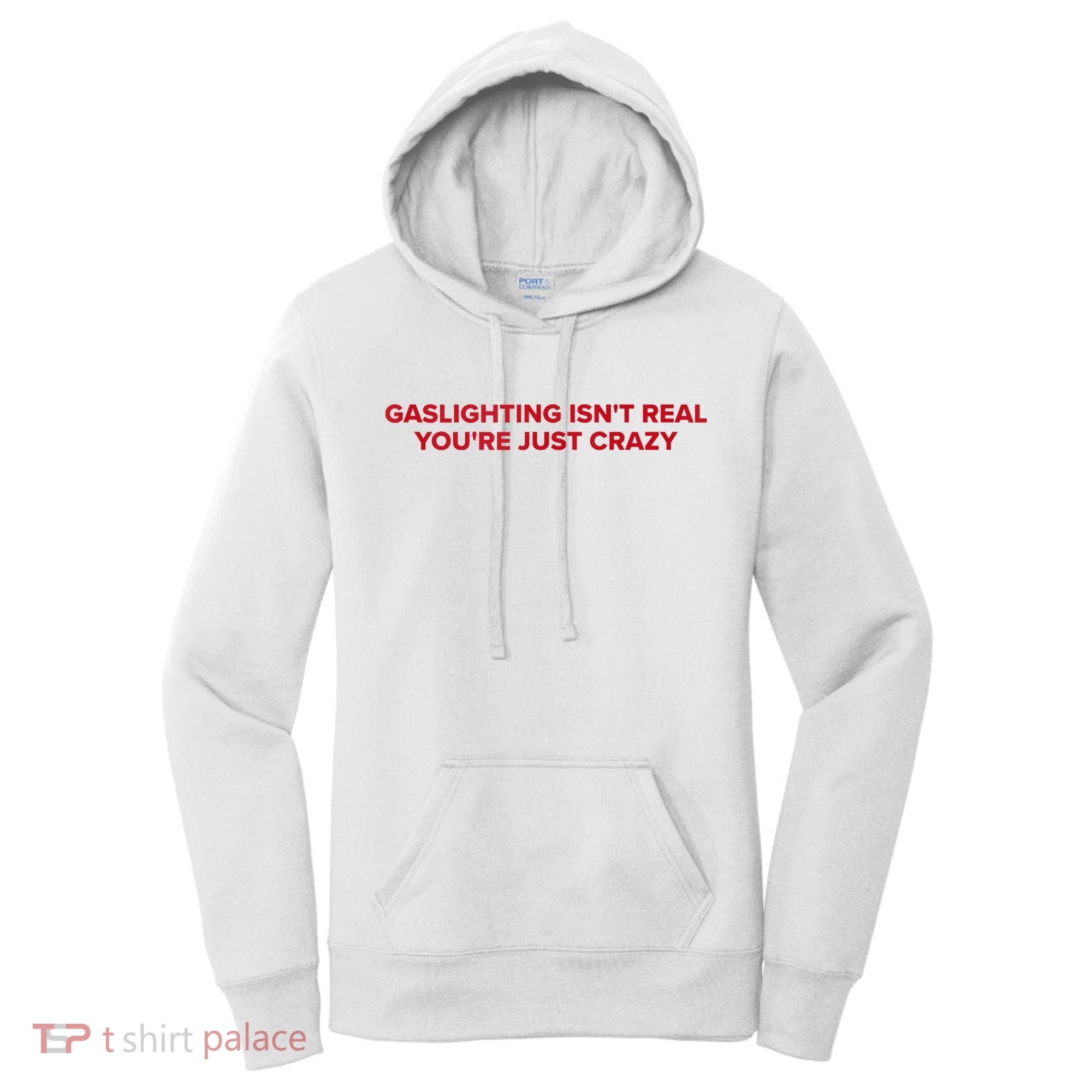 Gaslighting Isn't Real You're Just Crazy  Women's Hoodie