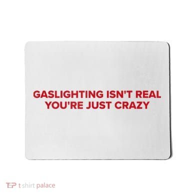Gaslighting Isn't Real You're Just Crazy  Mousepad