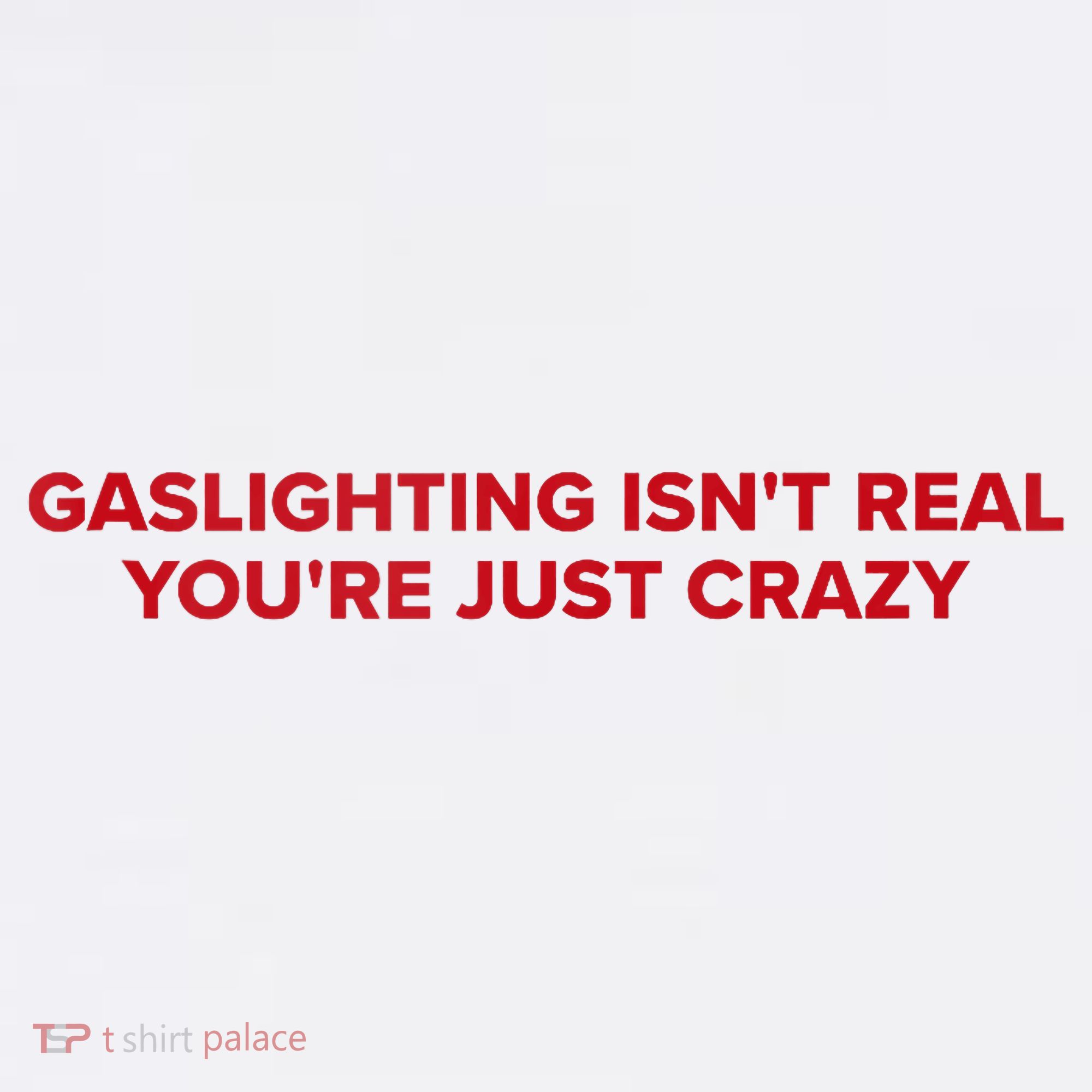 Gaslighting Isn't Real You're Just Crazy  Women's Tank Top