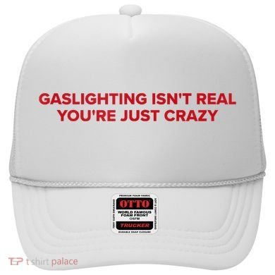Gaslighting Isn't Real You're Just Crazy  Hat