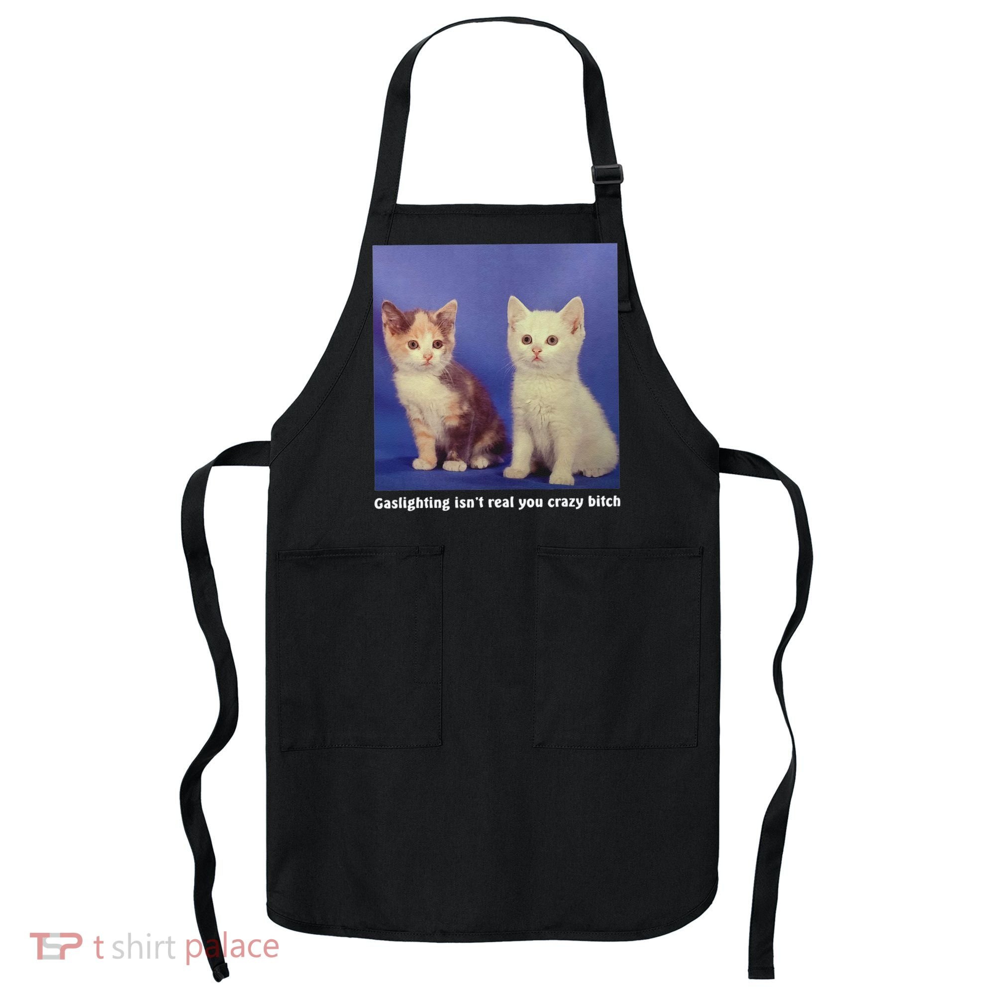 Gaslighting Isnt Real You Crazy B.I.T.C.H Funny Cat Lover Apron