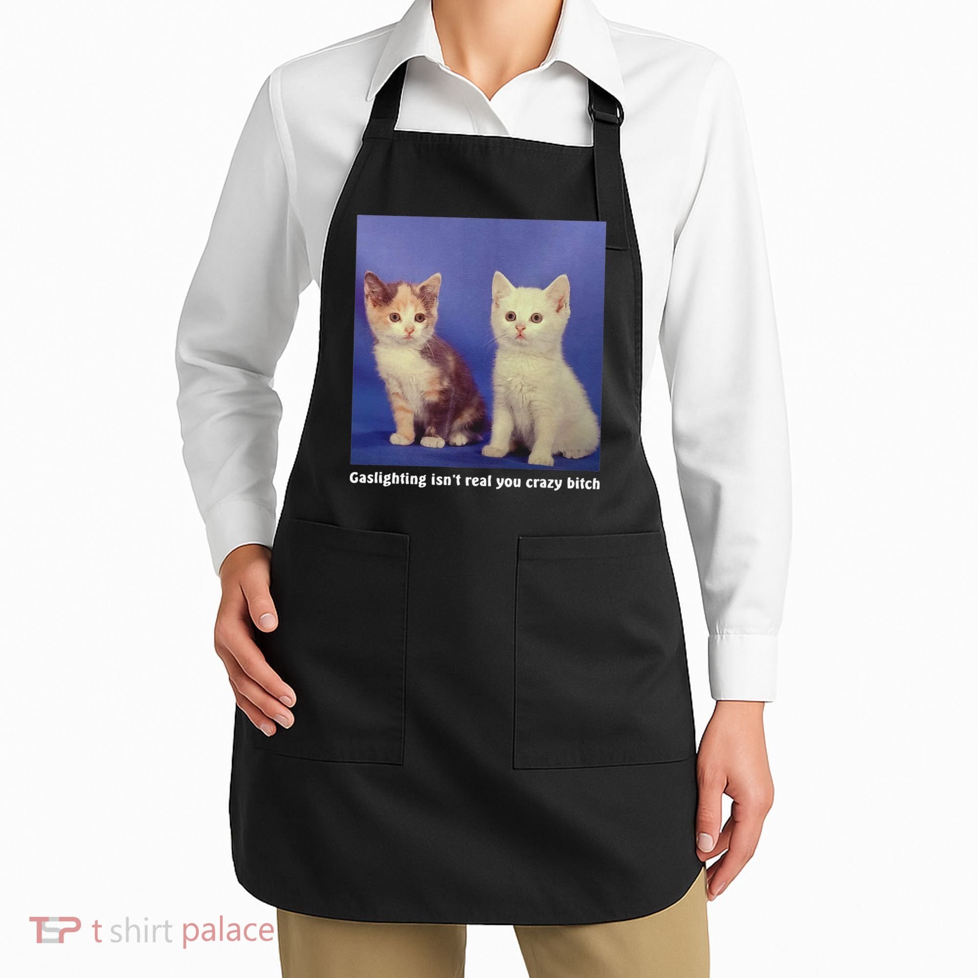 Gaslighting Isnt Real You Crazy B.I.T.C.H Funny Cat Lover Apron