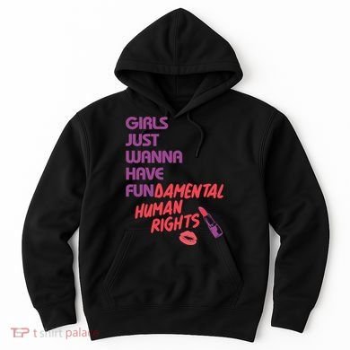 Girls Just Wanna Have Fun-damental Human Rights Hoodie