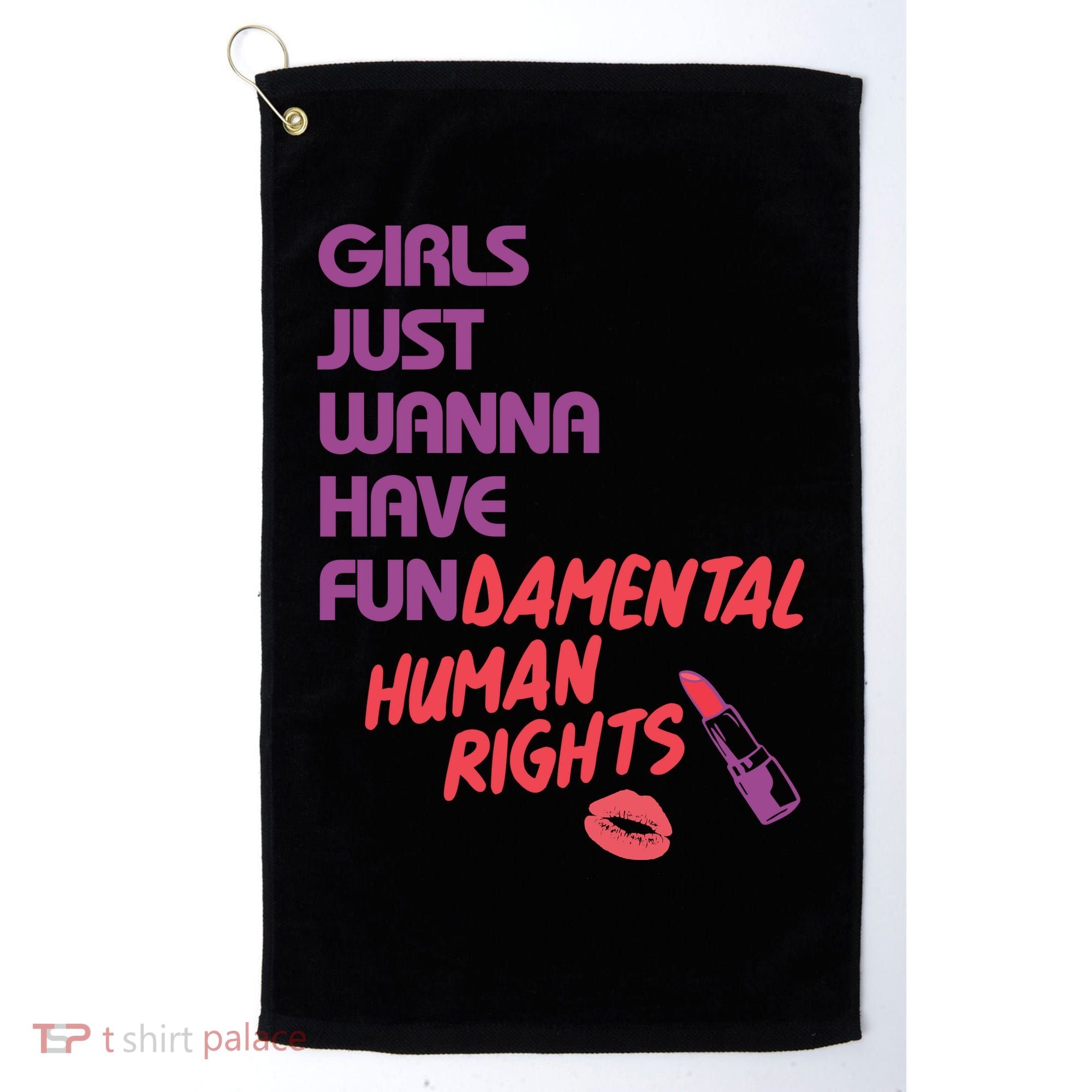 Girls Just Wanna Have Fun-damental Human Rights Golf Towel