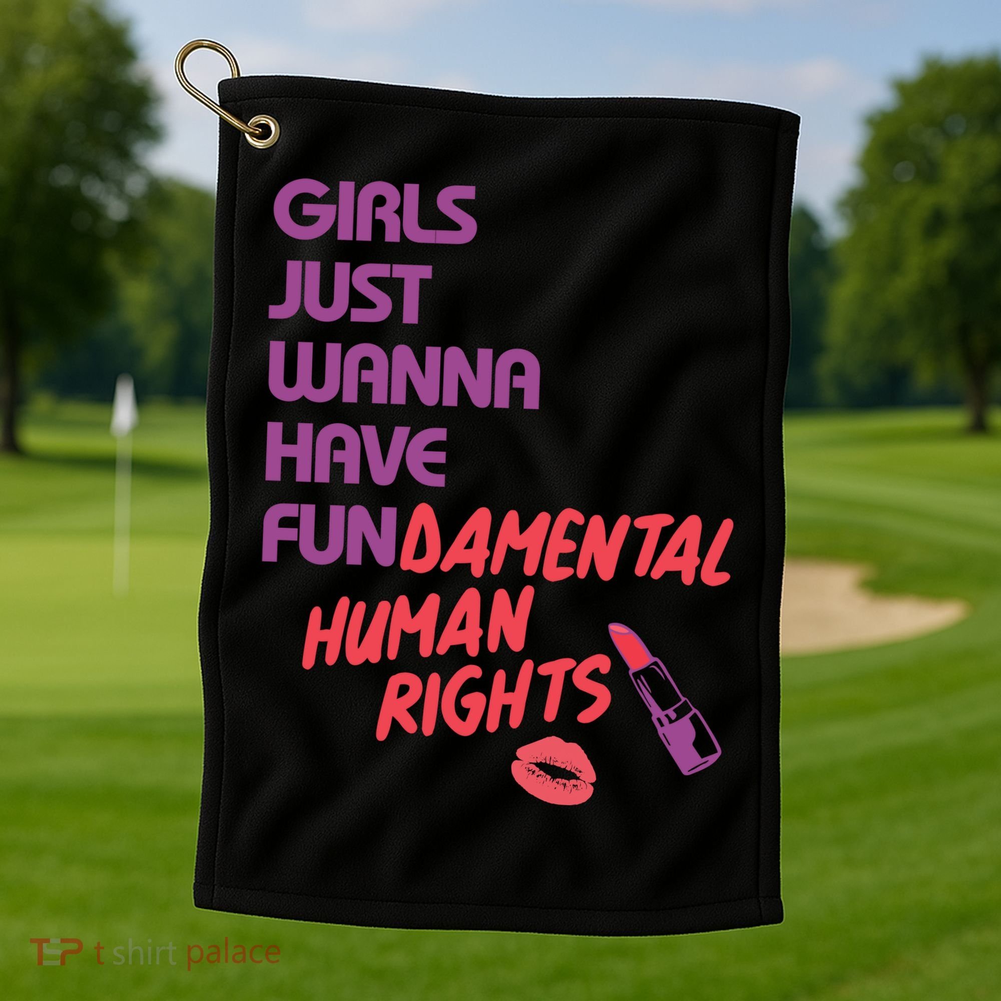 Girls Just Wanna Have Fun-damental Human Rights Golf Towel