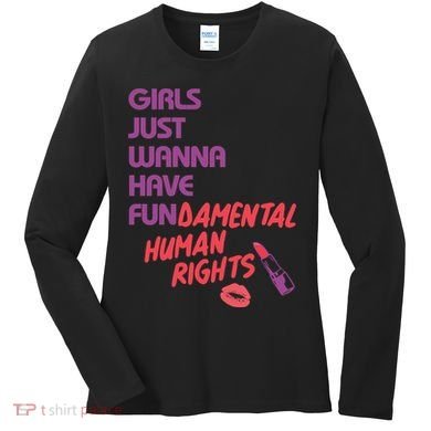 Girls Just Wanna Have Fun-damental Human Rights Women's Long Sleeve Shirt