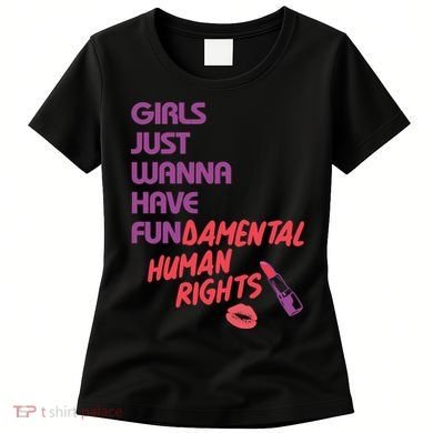 Girls Just Wanna Have Fun-damental Human Rights Women's T-Shirt