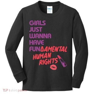 Girls Just Wanna Have Fun-damental Human Rights Kids Long Sleeve Shirt