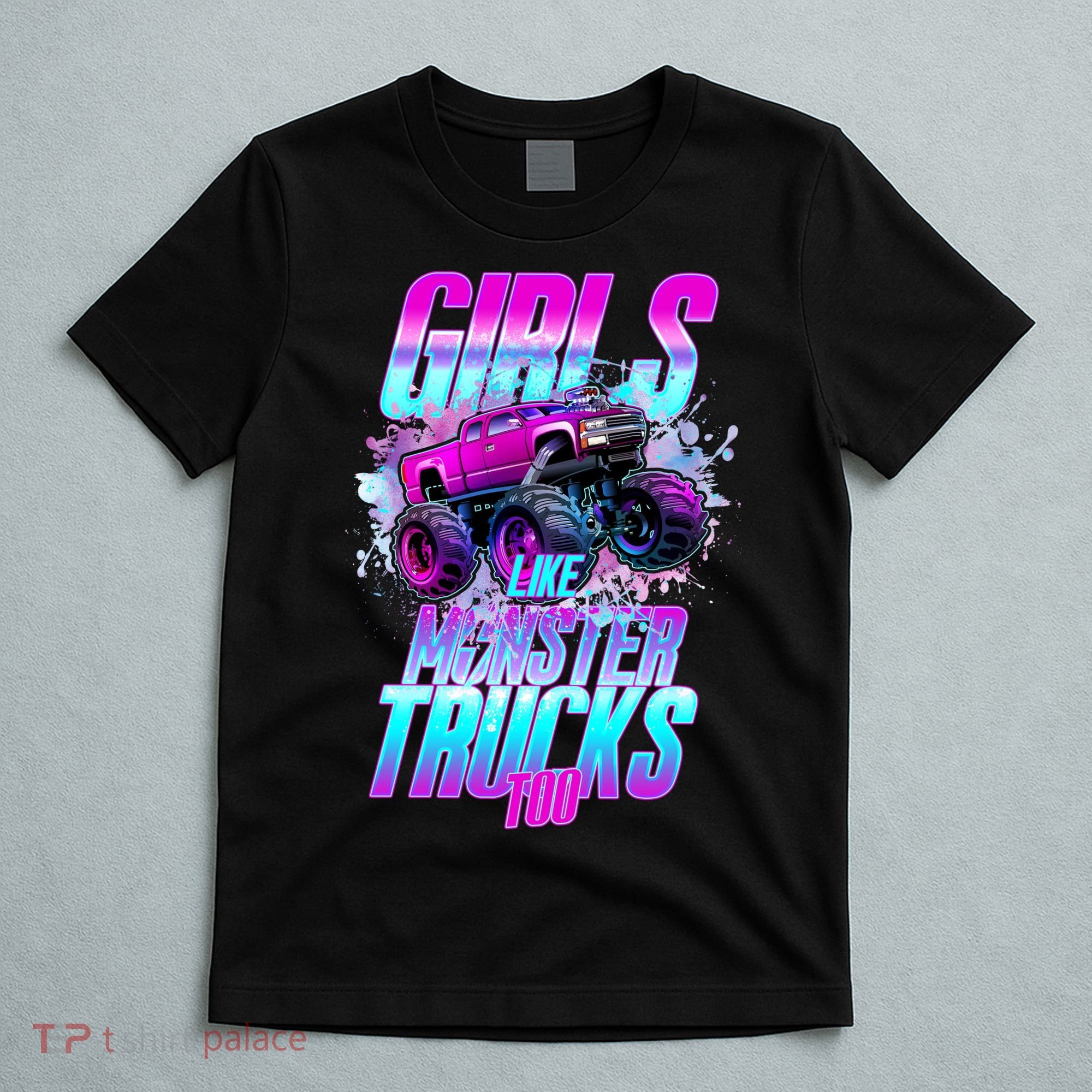 Girls Like Monster Trucks Too T-Shirt