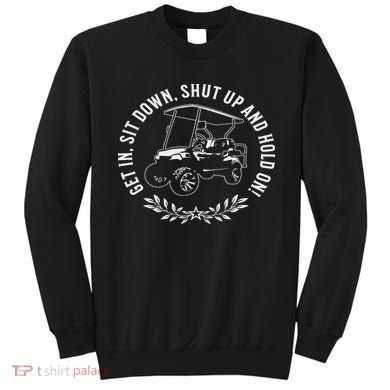 Get In Sit Down Shut Up And Hold On Funny Golf Cart Design Sweatshirt