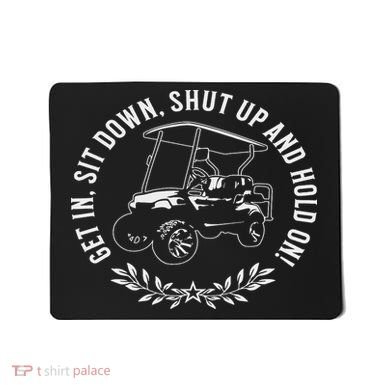 Get In Sit Down Shut Up And Hold On Funny Golf Cart Design Mousepad
