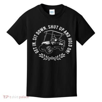 Get In Sit Down Shut Up And Hold On Funny Golf Cart Design Kids T-Shirt