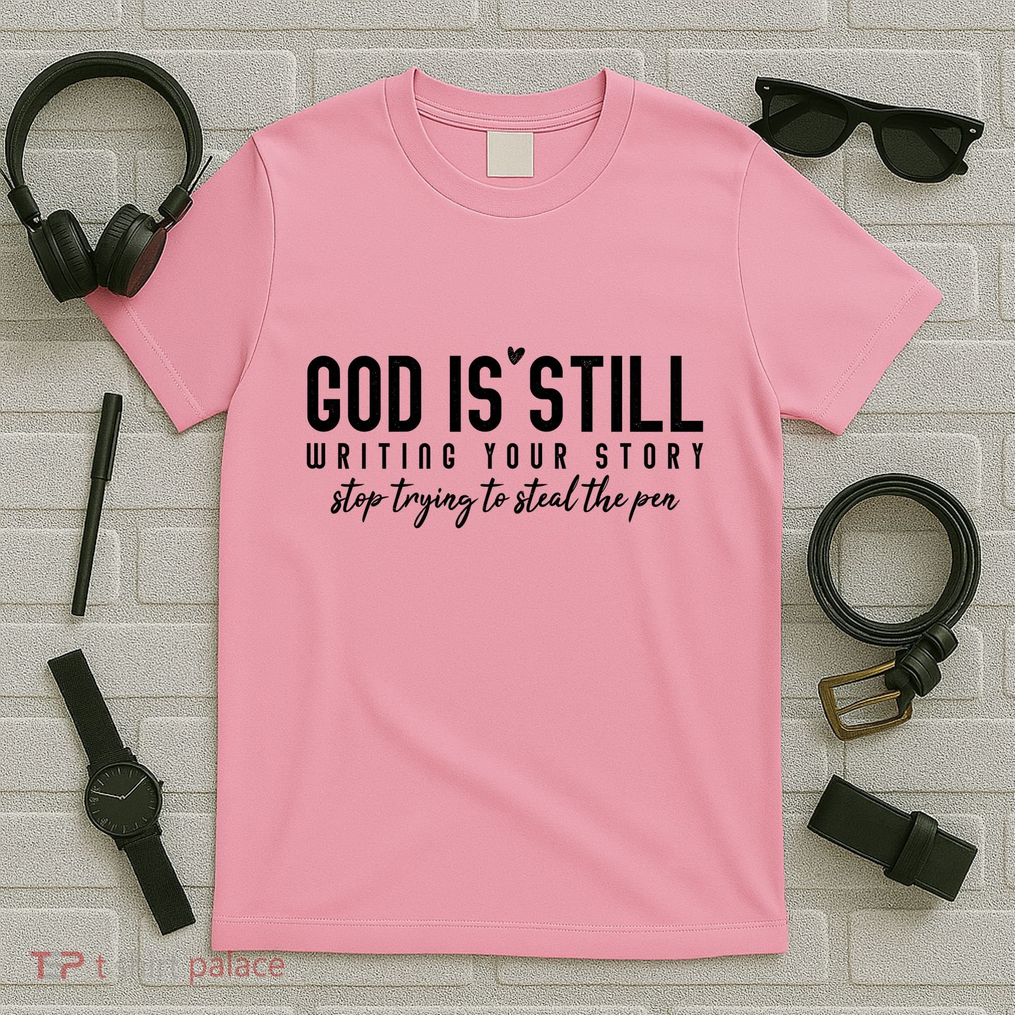 God Is Still Writing Your Story Stop Trying To Steal The Pen Trust God T-Shirt