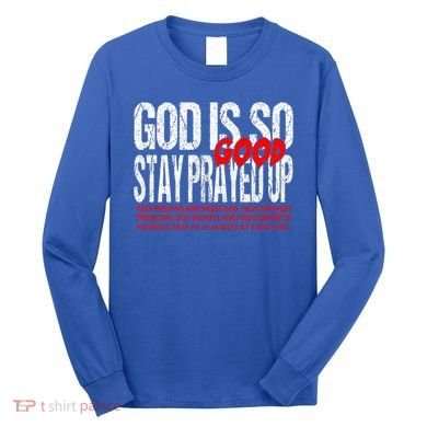 God Is So Good Stay Prayed Up Long Sleeve Shirt