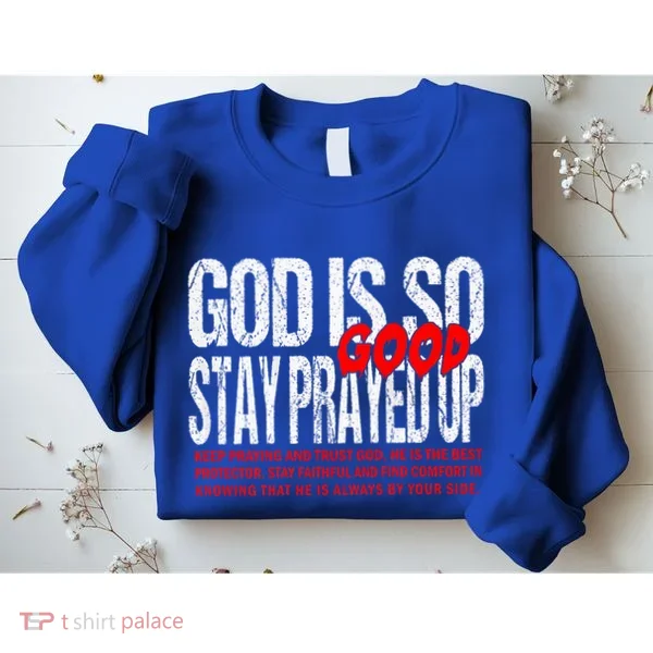 God Is So Good Stay Prayed Up Sweatshirt