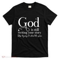 God Is Still Writing Your Story Stop Trying To Steal The Pen T-Shirt thumb 0