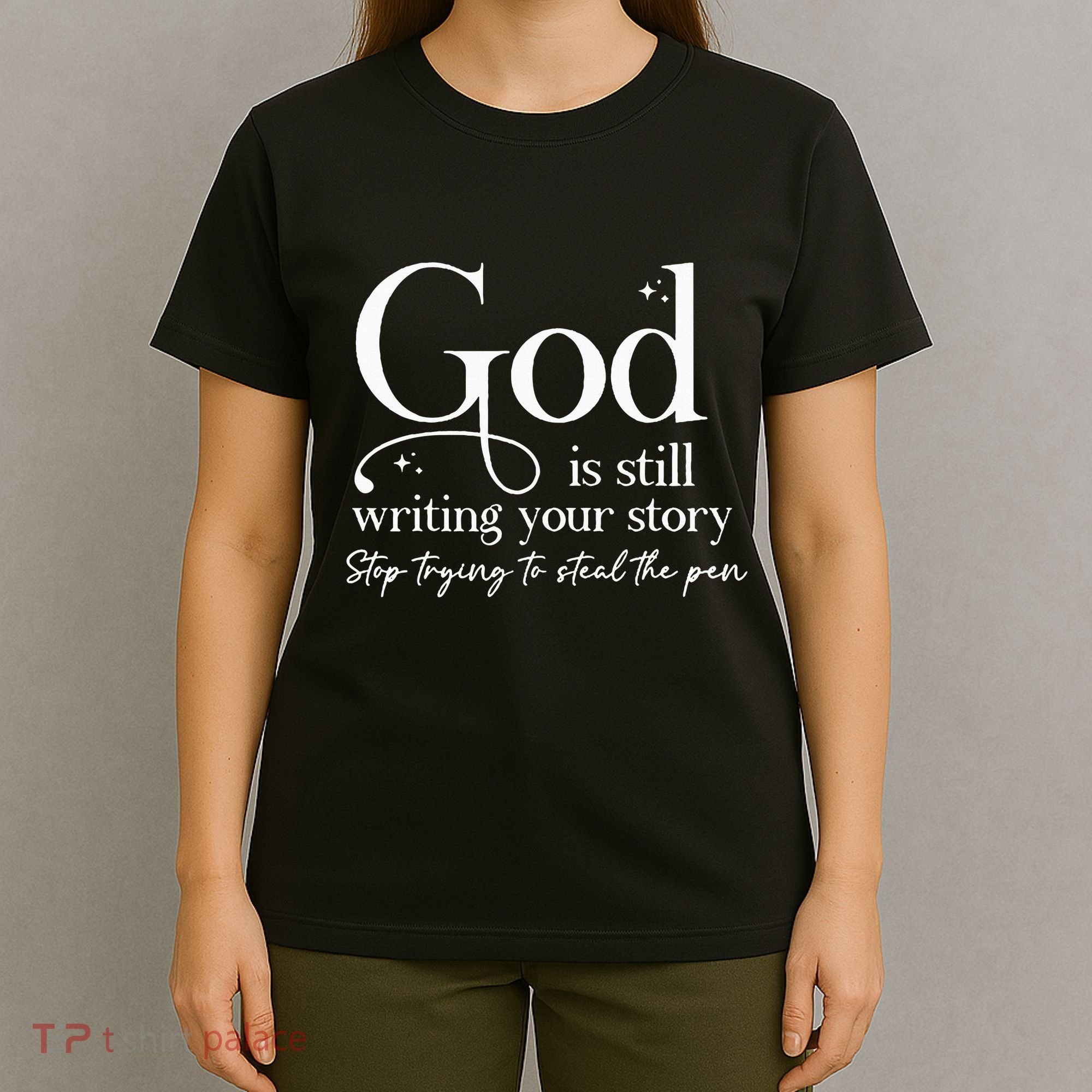 God Is Still Writing Your Story Stop Trying To Steal The Pen T-Shirt