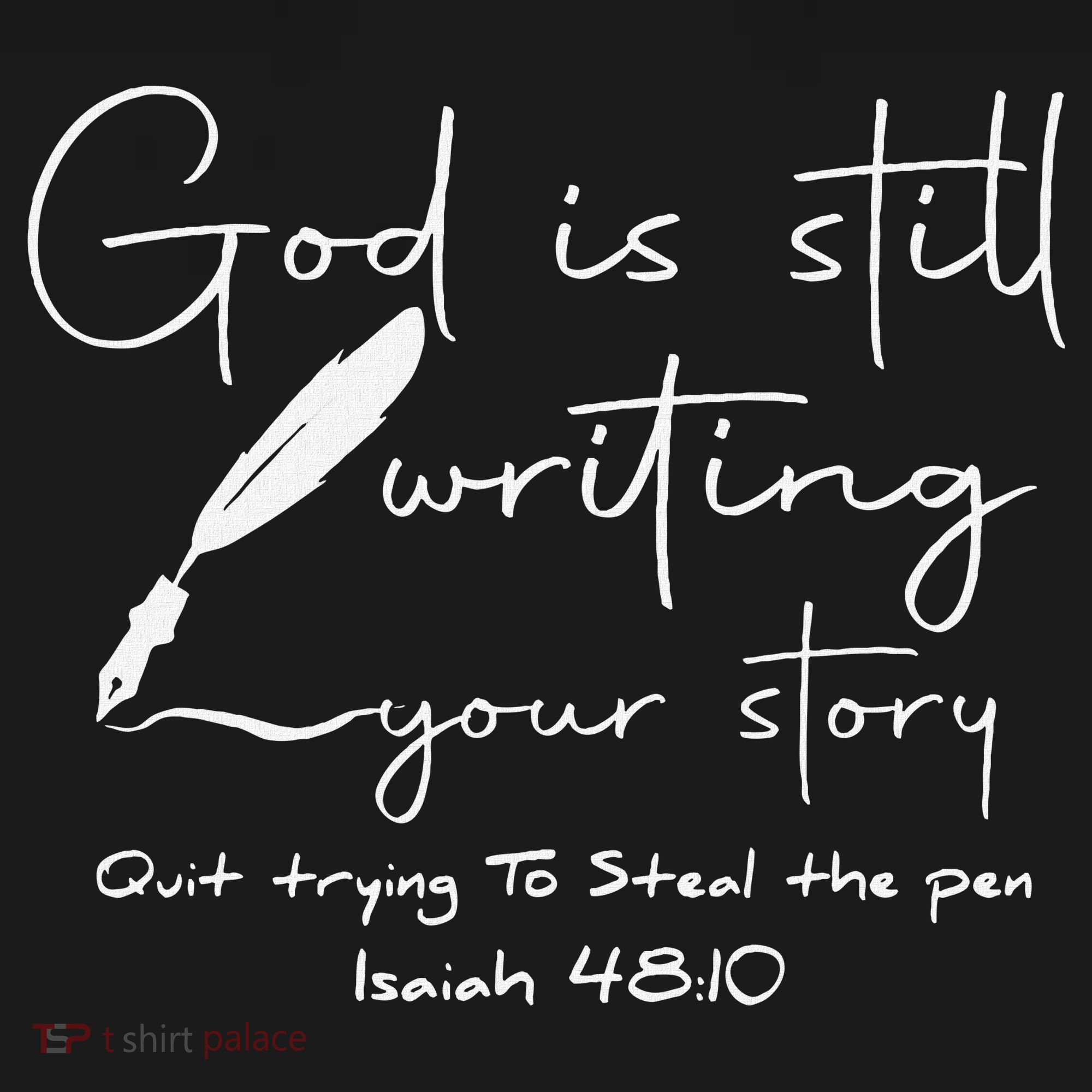 God Is Still Writing Your Story Quit Trying To Steal The Pen T-Shirt