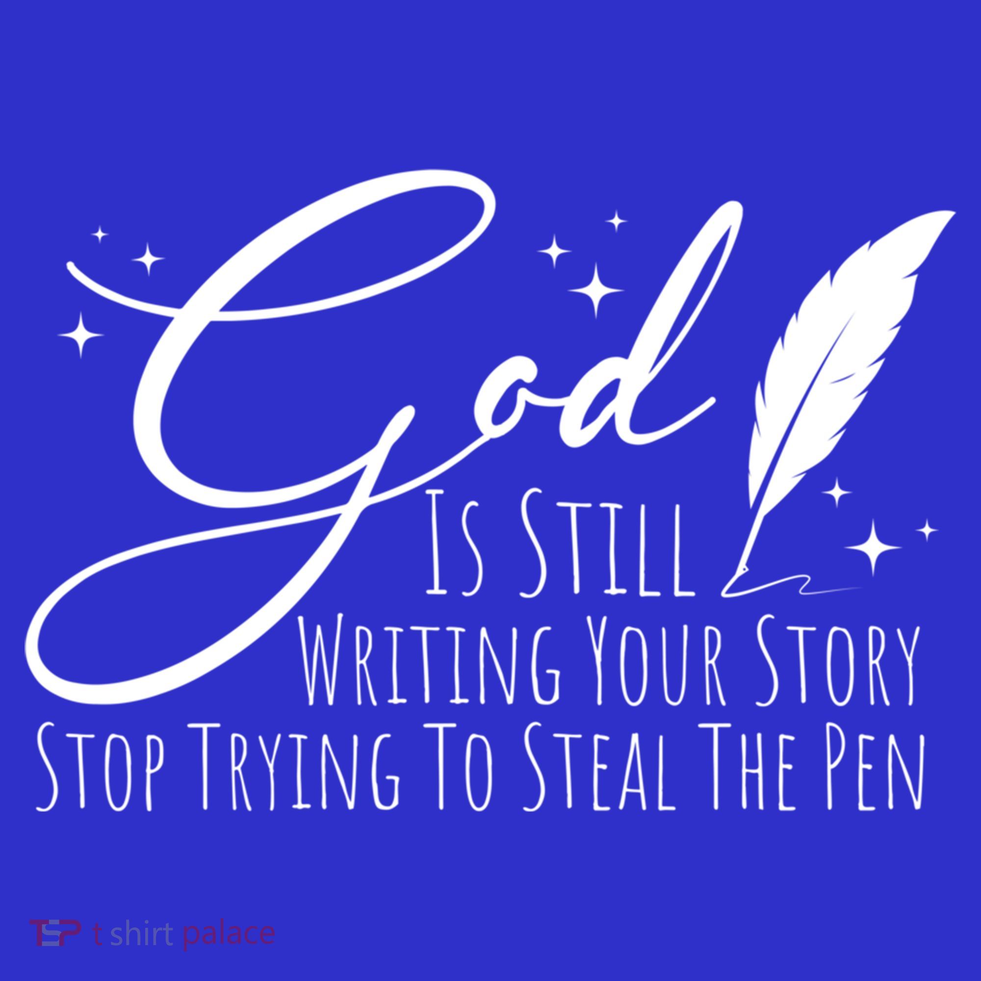 God Is Still Writing Your Story Stop Trying To Steal The Pen Cute Gift T-Shirt