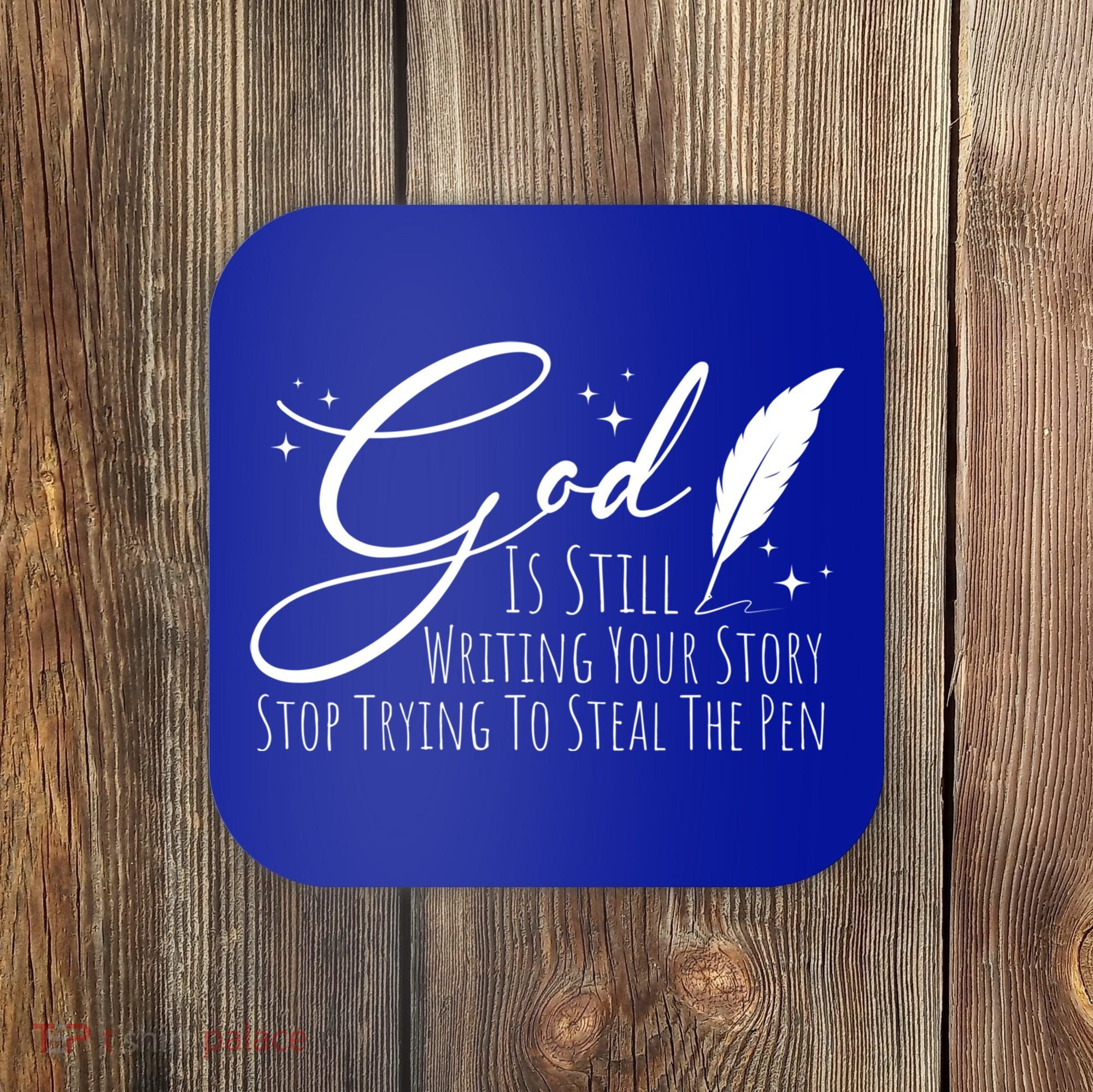 God Is Still Writing Your Story Stop Trying To Steal The Pen Cute Gift Coaster