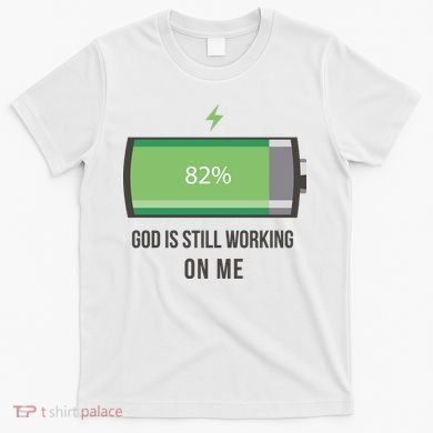 God Is Still Working On Me Battery Loading T-Shirt