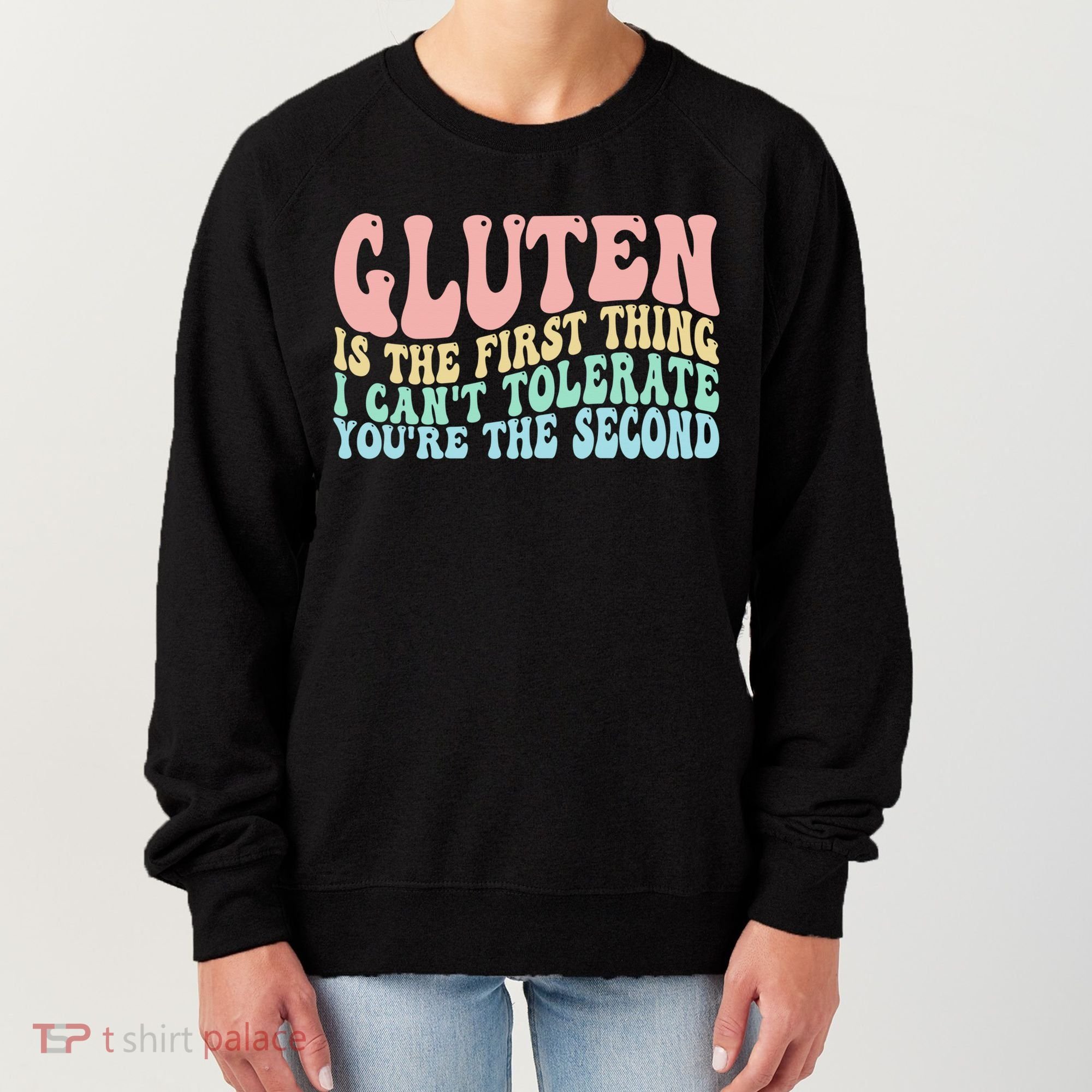 Gluten Is The First Thing I CanT Tolerate YouRe The Second Women's Sweatshirt