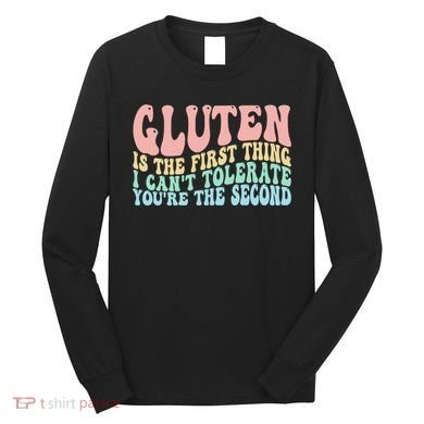 Gluten Is The First Thing I CanT Tolerate YouRe The Second Long Sleeve Shirt