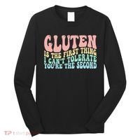 Gluten Is The First Thing I CanT Tolerate YouRe The Second Long Sleeve Shirt thumb 0