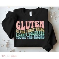 Gluten Is The First Thing I CanT Tolerate YouRe The Second Sweatshirt thumb 2