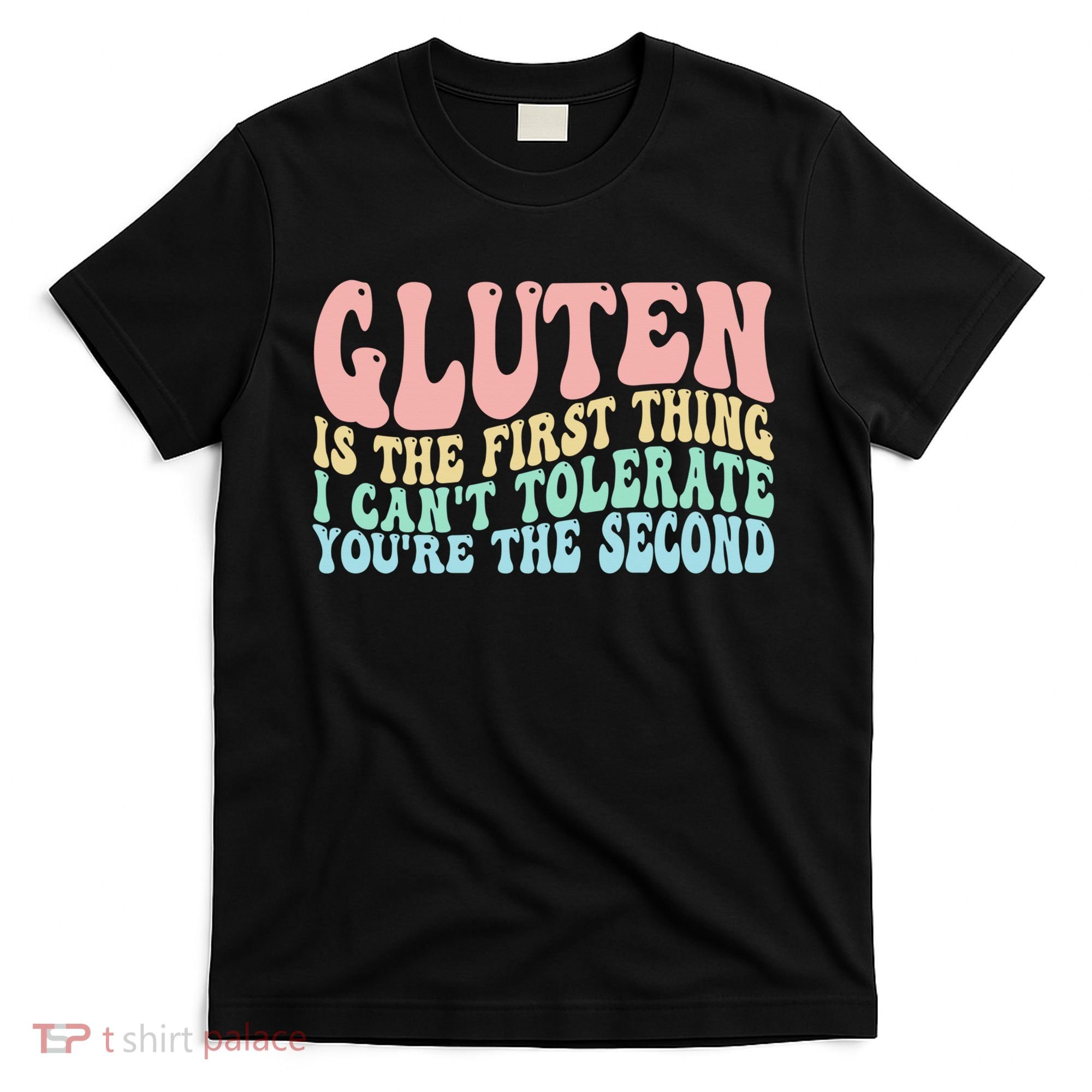 Gluten Is The First Thing I CanT Tolerate YouRe The Second T-Shirt