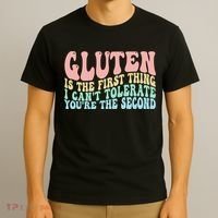 Gluten Is The First Thing I CanT Tolerate YouRe The Second T-Shirt thumb 3