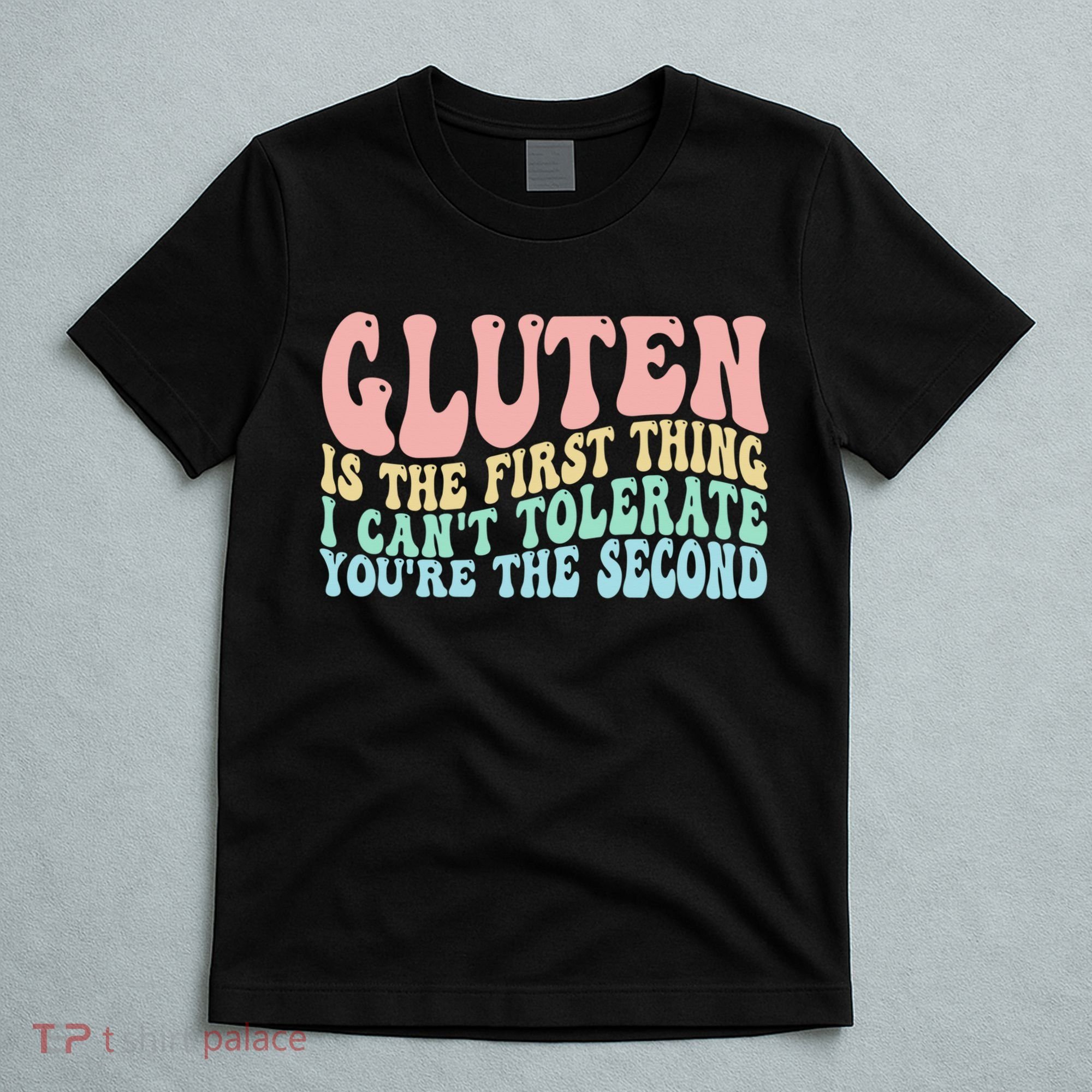 Gluten Is The First Thing I CanT Tolerate YouRe The Second T-Shirt