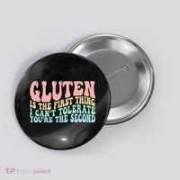 Gluten Is The First Thing I CanT Tolerate YouRe The Second Button thumb 0