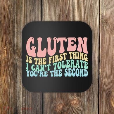 Gluten Is The First Thing I CanT Tolerate YouRe The Second Coaster