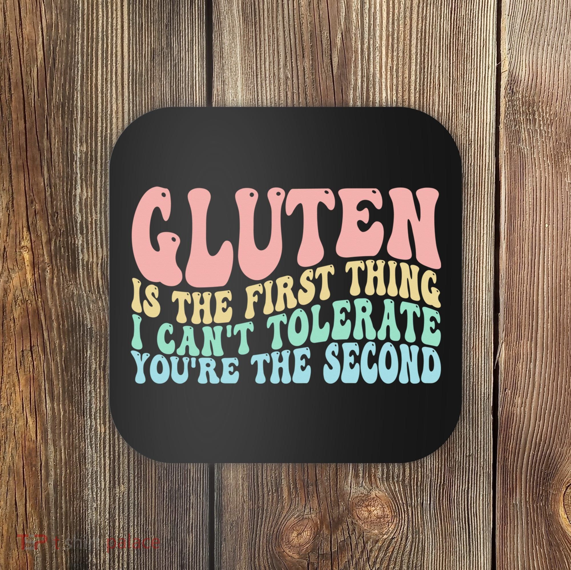 Gluten Is The First Thing I CanT Tolerate YouRe The Second Coaster