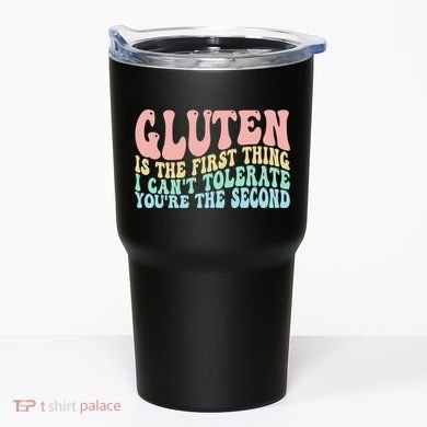 Gluten Is The First Thing I CanT Tolerate YouRe The Second Tumbler