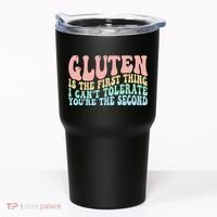 Gluten Is The First Thing I CanT Tolerate YouRe The Second Tumbler thumb 0