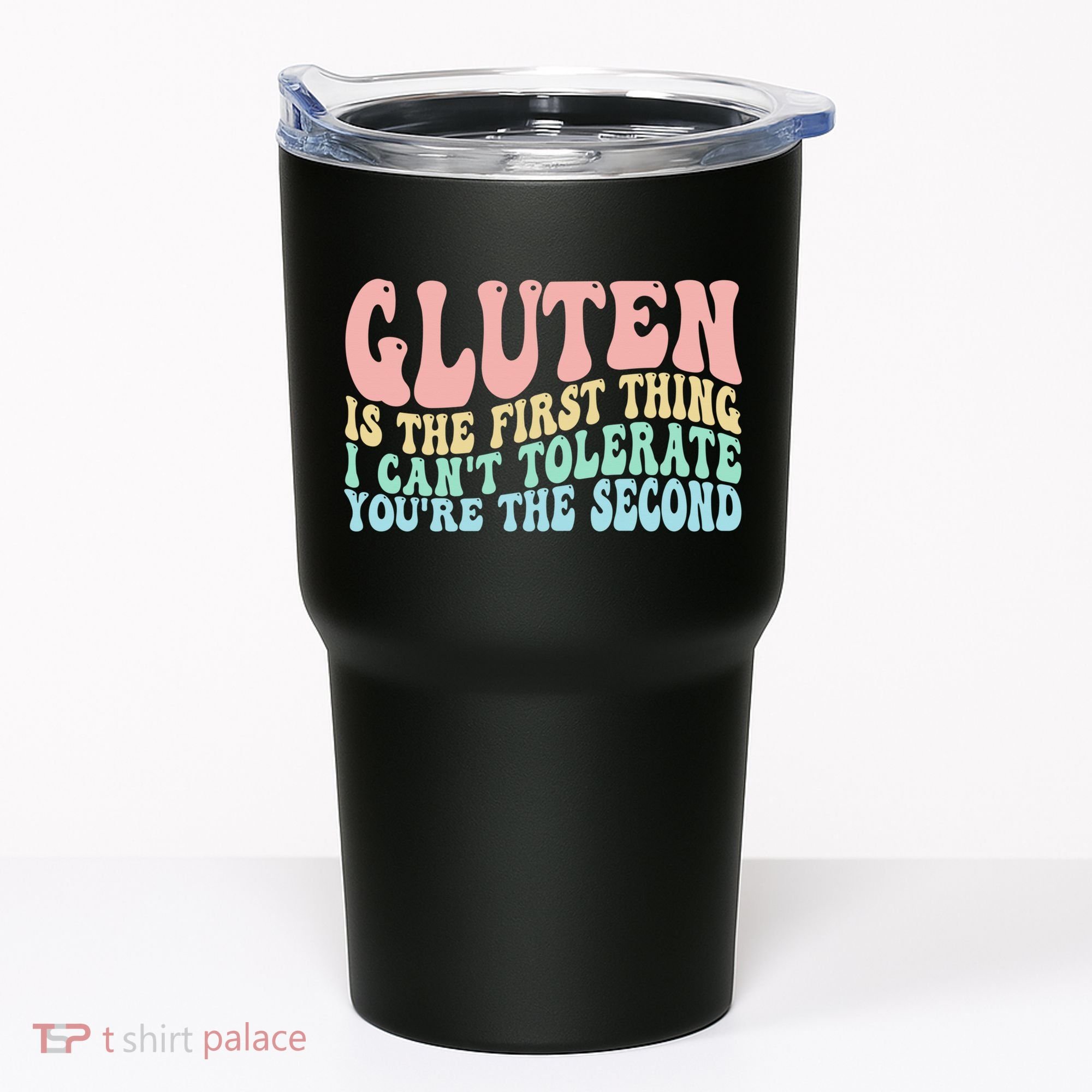Gluten Is The First Thing I CanT Tolerate YouRe The Second Tumbler