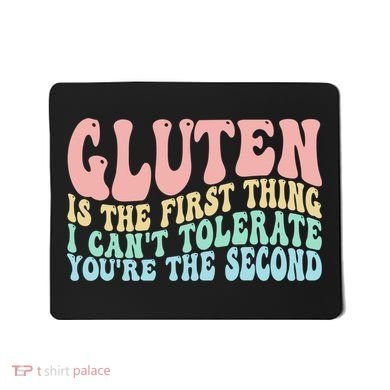 Gluten Is The First Thing I CanT Tolerate YouRe The Second Mousepad