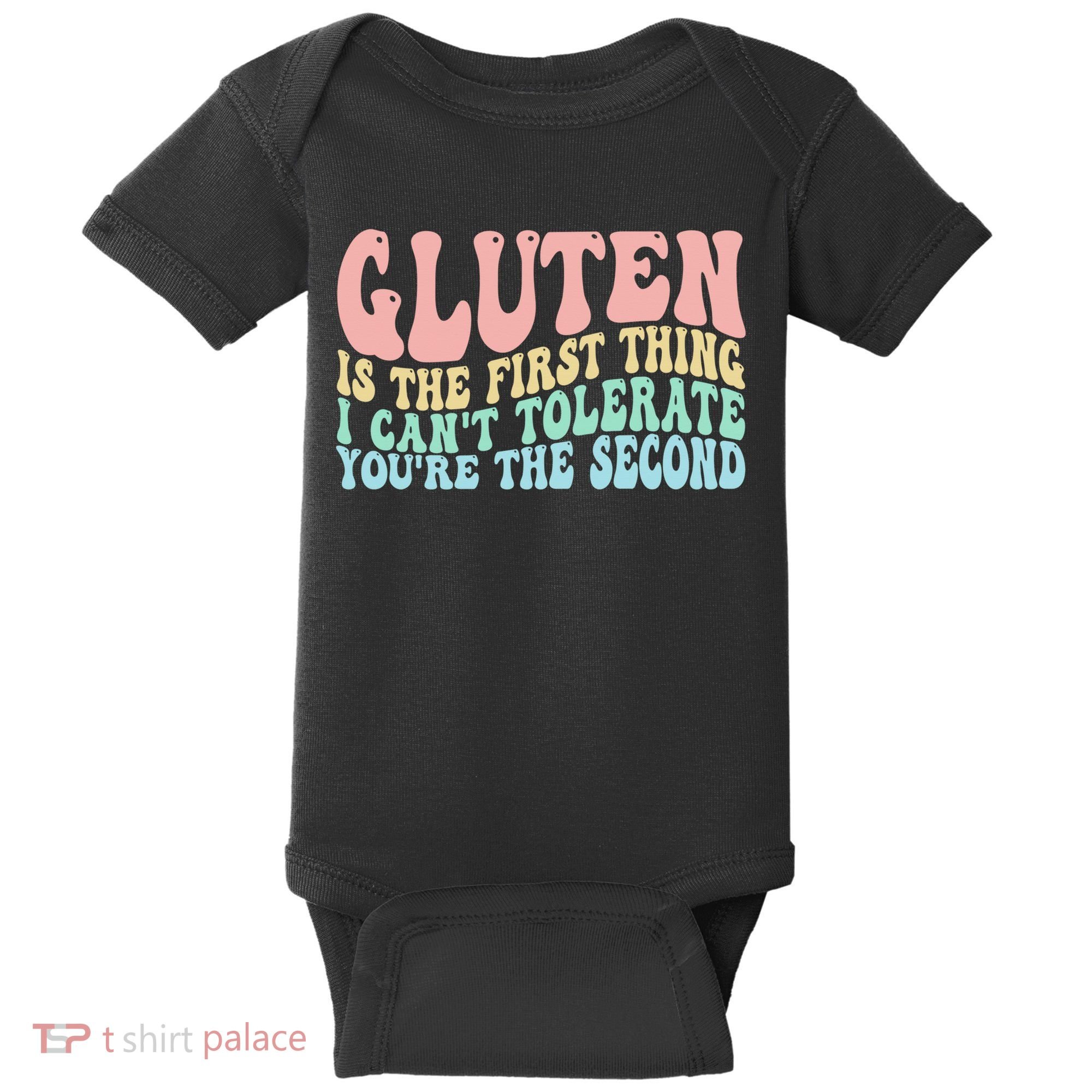Gluten Is The First Thing I CanT Tolerate YouRe The Second Baby Bodysuit