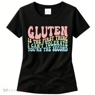 Gluten Is The First Thing I CanT Tolerate YouRe The Second Women's T-Shirt