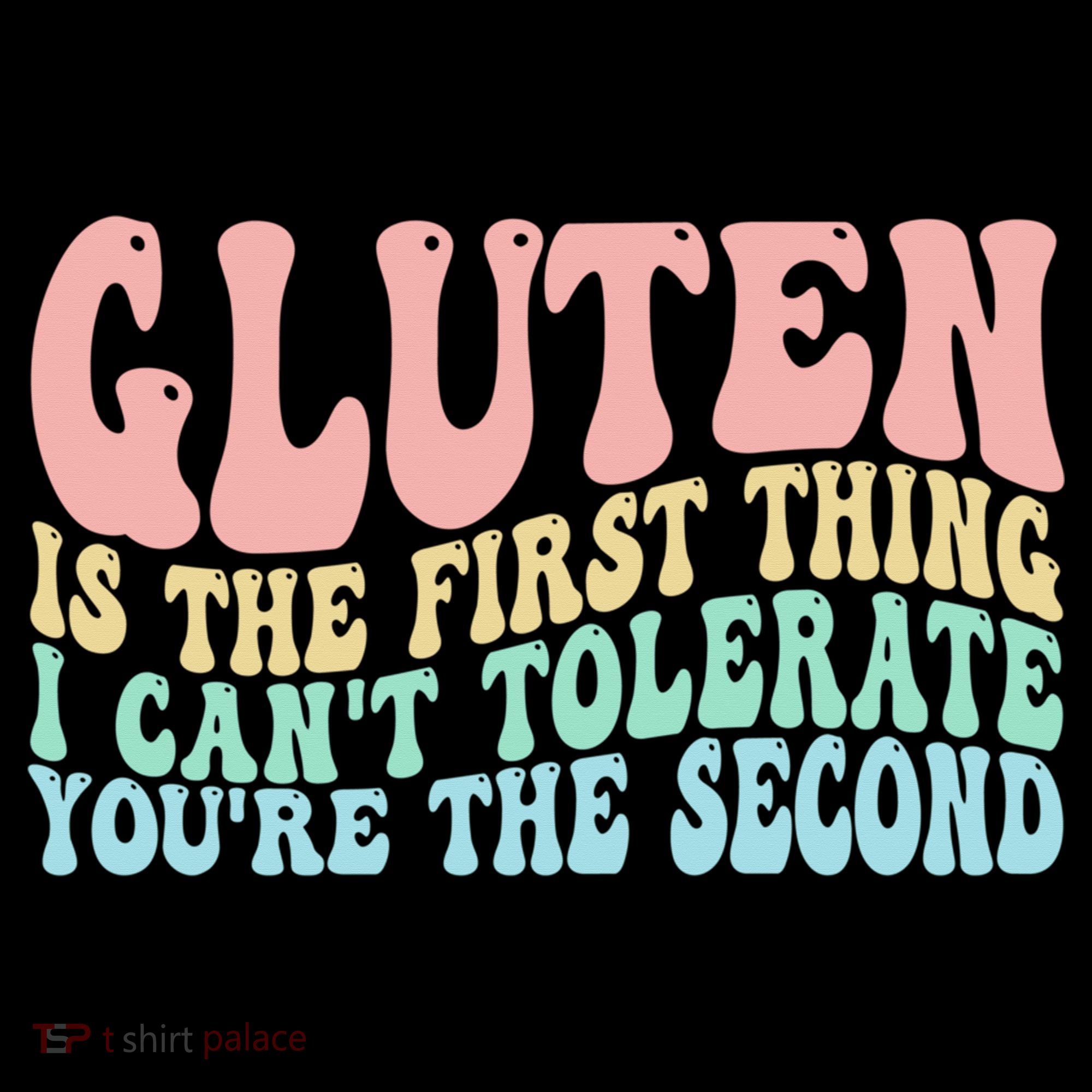 Gluten Is The First Thing I CanT Tolerate YouRe The Second Women's T-Shirt