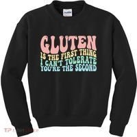 Gluten Is The First Thing I CanT Tolerate YouRe The Second Kids Sweatshirt thumb 0