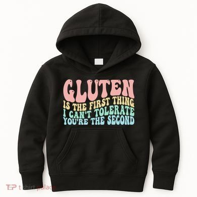 Gluten Is The First Thing I CanT Tolerate YouRe The Second Kids Hoodie