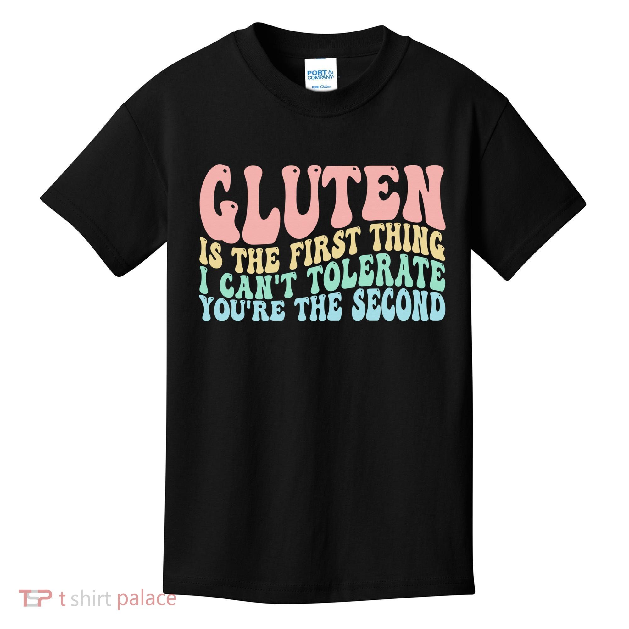 Gluten Is The First Thing I CanT Tolerate YouRe The Second Kids T-Shirt