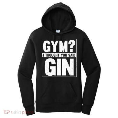Gym I Thought You Said Gin Alcohol Partying Cocktail Pub Gift Women's Hoodie