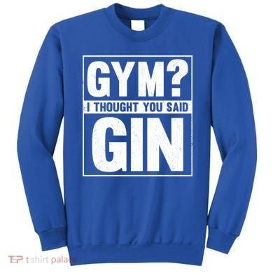 Gym I Thought You Said Gin Alcohol Partying Cocktail Pub Gift Sweatshirt