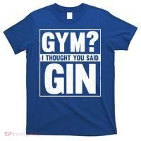 Gym I Thought You Said Gin Alcohol Partying Cocktail Pub Gift T-Shirt thumb 0