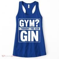 Gym I Thought You Said Gin Alcohol Partying Cocktail Pub Gift Women's Tank Top thumb 0