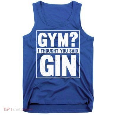 Gym I Thought You Said Gin Alcohol Partying Cocktail Pub Gift Tank Top